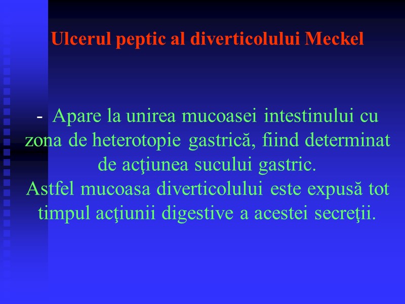 Apare la unirea mucoasei intestinului cu zona de heterotopie gastrică, fiind determinat de acţiunea